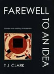 Farewell to an Idea - Episodes from a History of Modernism T. J. Clark