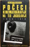 DEJAN KOSANOVIĆ - POČECI KINEMATOGRAFIJE NA TLU JUGOSLAVIJE 1896.-1918