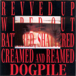 Dogpile -Revved Up, Wiped Out, Battered, Shattered, Creamed And Reamed