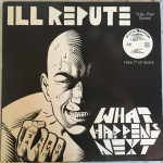 Ill Repute – What Happens Next / Oxnard Land Of No Toilets