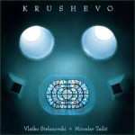 VLATKO STEFANOVSKI + MIROSLAV TADIĆ - KRUSHEVO - NOVO!!! SEALED!!!