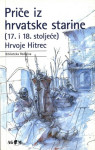 Hrvoje Hitrec: Priče iz hrvatske starine (17. i 18. stoljeće)