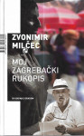 Zvonimir Milčec  MOJ ZAGREBAČKI RUKOPIS