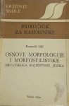 Rosandić, Silić - Osnove morfologije i morfostilistike