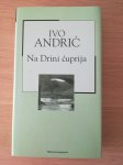 IVO ANDRIĆ – NA DRINI ČUPRIJA
