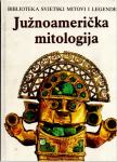 BIBLIOTEKA SVJETSKI MITOVI I LEGENDE: Južnoamerička mitologija