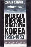 American Airpower Strategy in Korea, 1950-1953 CONRAD C. CRANE