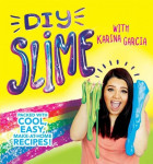 Karina Garcia's Diy Slime: Packed with cool, easy, make-at-home recipe