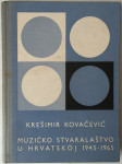 Krešimir Kovačević: Muzičko stvaralaštvo u Hrvatskoj 1945. - 1965.