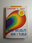 Louise L. Hay - Kako iscijeliti duh i tijelo
