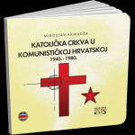 Miroslav Akmadža : KATOLIČKA CRKVA U KOMUNISTIČKOJ HRVATSKOJ 1945-1980