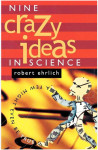 Robert Ehrlich : Nine Crazy Ideas in Science: A Few Might Even Be True