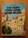 STARI GRADOVI I DVORCI SJEVERO - ZAPADNE HRVATSKE -T.Đurić & D.Feletar