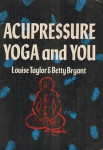 Taylor, Louise; Bryant, Betty: Acupressure, Yoga and You