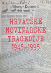 Tihomir Dujmović: Hrvatske novinarske tragedije 1945. – 1995