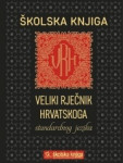 Veliki rječnik hrvatskoga standardnog jezika Školska knjiga