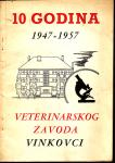 10 GODINA 1947 - 1957 VETERINARSKOG ZAVODA VINKOVCI , VINKOVCI 1957.