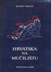 Hrvatska na mučilištu / Rudolf Horvat