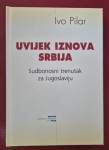 Ivo Pilar. Uvijek iznova Srbija.