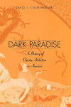 Dark Paradise - A History of Opiate Addiction in America - Courtwright