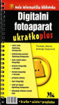 DIGITALNI FOTOAPARAT - UKRATKO PLUS / Tomislav Mance  i  A. Sarjanović