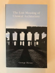George Hersey : The Lost Meaning of Classical Architecture