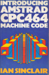 Introducing Amstrad CPC 464 Machine Code / Ian Sinclair
