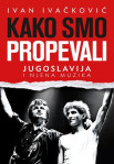 Ivan Ivačković-KAKO SMO PROPEVALI - JUGOSLAVIJA I NJENA MUZIKA