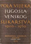 POLA VIJEKA JUGOSLAVENSKOG SLIKARSTVA 1900 - 1950. - ZAGREB 1953.