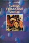 SVJETSKI FINANCIJSKI VRTLOG; Ivo Perišin Naprijed Zagreb 1988