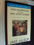 WILD MUSHROOMS AND OTHER VERY SHORT STORIES - Jake Allsop