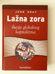 John Gray : Lažna zora - iluzije globalnog kapitalizma