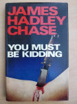 James Hadley Chase - You Must Be Kidding