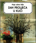 DAH PROLJEĆA U KUĆI - Moje sobno bilje / Miroslav Kutanjac (ur.)