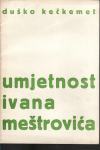DUŠKO KEČKEMET : UMJETNOST IVANA MEŠTROVIĆA , SPLIT 1962.