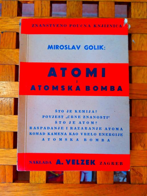 ATOMI I ATOMSKA BOMBA / Miroslav Golik naklada A. Velzek Zagreb 1945