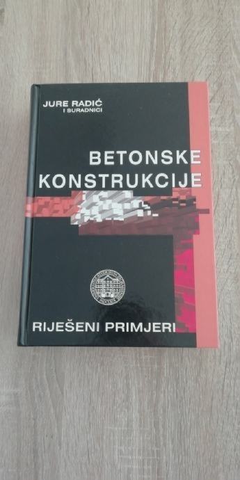 Jure Radić JURE RADIĆ i sur., Betonske konstrukcije 2. Riješeni primjeri