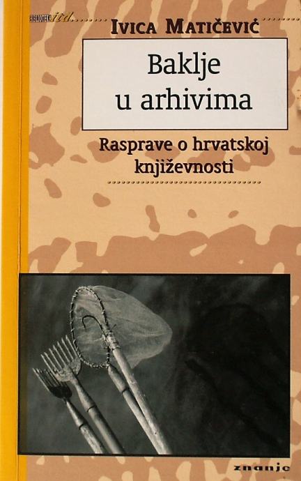 BAKLJE U ARHIVIMA Rasprave o hrvatskoj književnosti Ivica Matičević