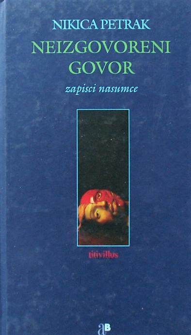 NEIZGOVORENI GOVOR Zapisi nasumce Nikica Petrak Zagreb 2003