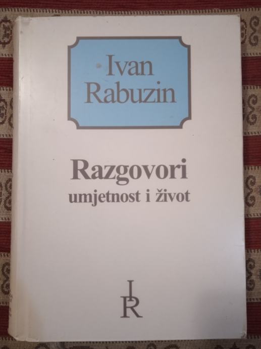 RAZGOVORI Umjetnost i život Ivan Rabuzin SLIKARSTVO