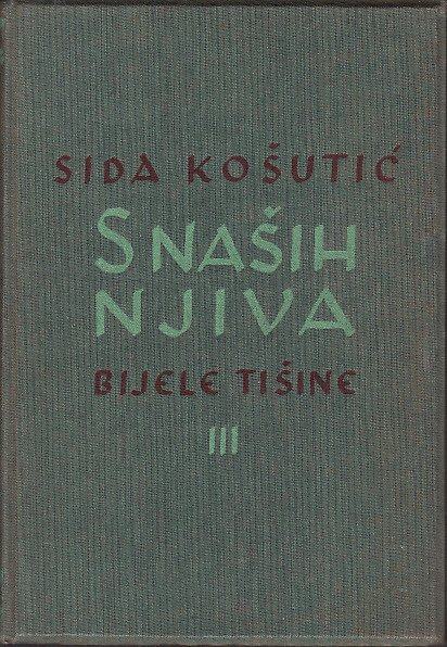 SIDA KOŠUTIĆ : S NAŠIH NJIVA III - BIJELE TIŠINE , ZAGREB 1940.