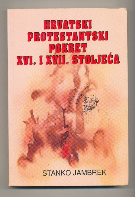 Stanko Jambrek Hrvatski protestantski pokret XVI. i XVII. stoljeća