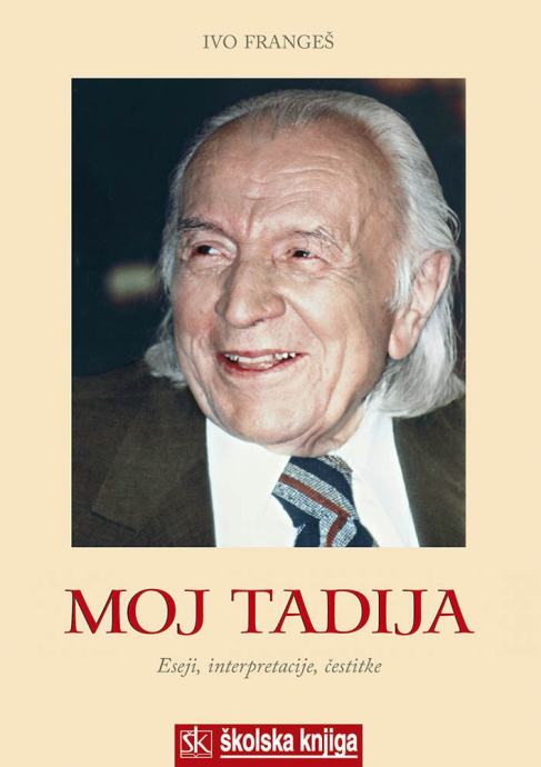 Ivo Frangeš: Moj Tadija - Eseji, interpretacije, čestitke