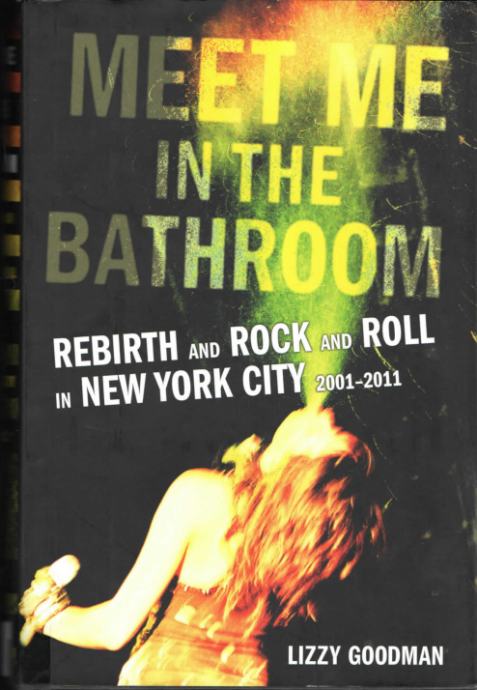 Lizzy Goodman: Meet Me in the Bathroom- Rebirth and Rock and Roll