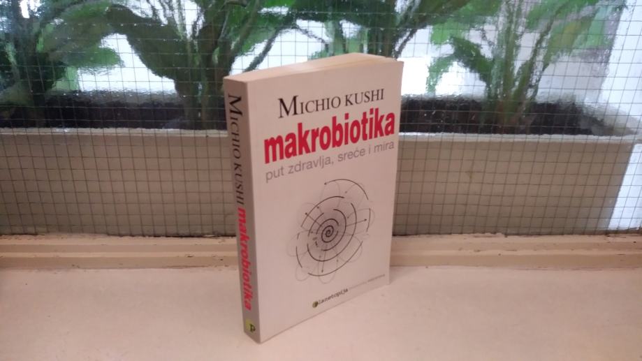 Knjiga MAKROBIOTIKA PUT ZDRAVLJA, SREĆE I MIRA; MICHIO KUSHI