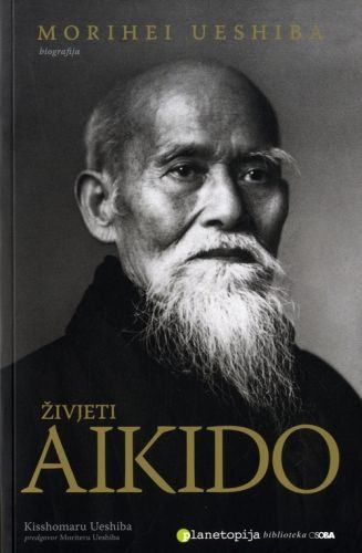 Knjiga - "Živjeti Aikido - biografija Moriheija Ueshibe"