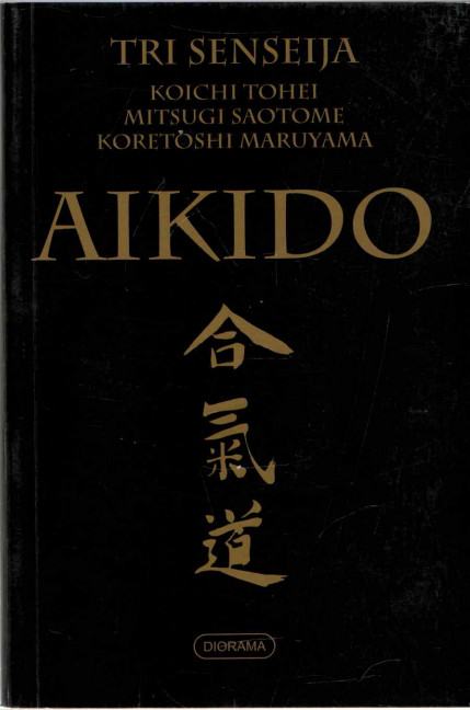 Koichi Tohei, Mitsugi Saotome, Koretoshi Maruyama: Aikido- tri Senseij