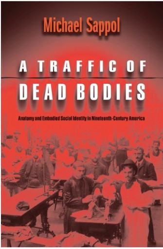 Michael Sappol : A Traffic of Dead Bodies: Anatomy and Embodied Social