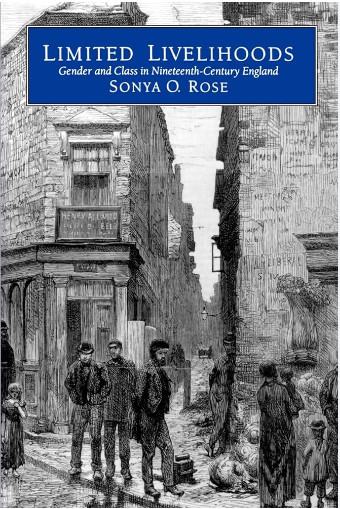 Sonya O. O. Rose: Limited Livelihoods: Gender and Class in Nineteenth-