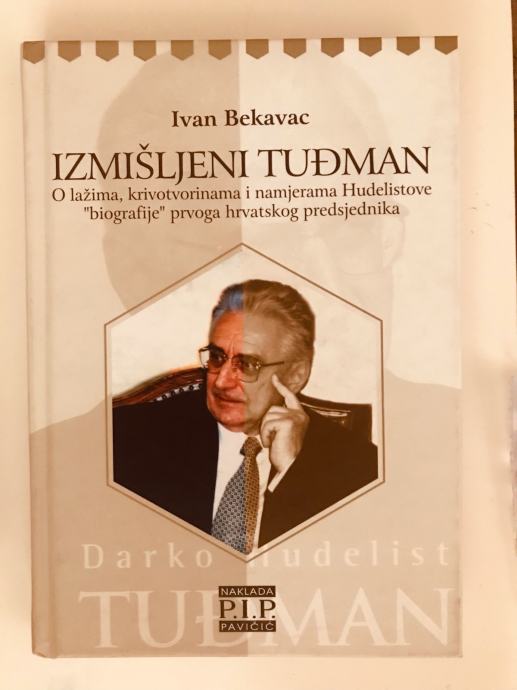 Ivan Bekavac : Izmišljeni Tuđman - O lažima,krivotvorinama i namjerama